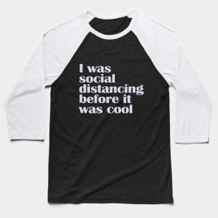 I Was Social Distancing Before it Was Cool Baseball T-Shirt